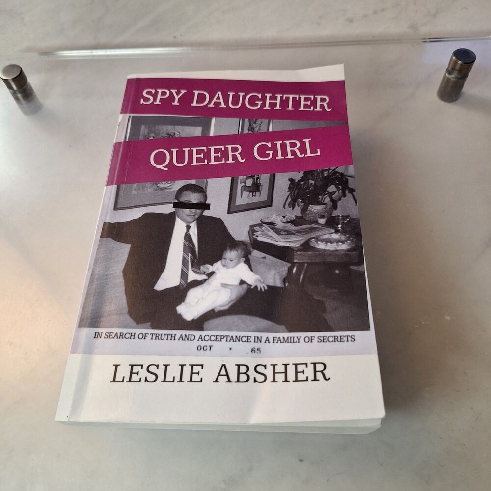 Spy Daughter, Queer Girl : In Search of Truth and Acceptance in a Family of...